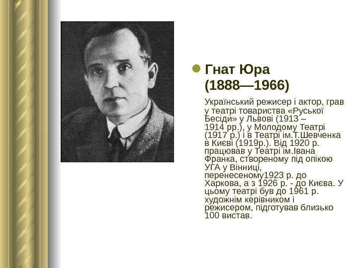  Гнат Юра (1888— 1966)  Український режисер і актор,  грав у театрі товариства 