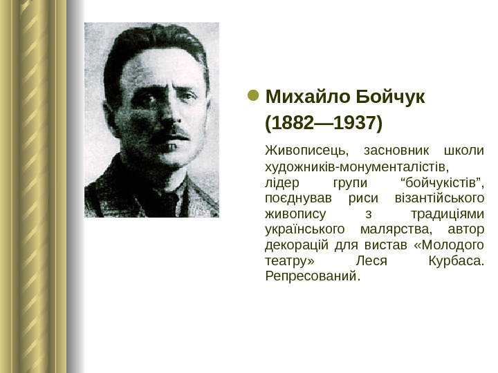  Михайло Бойчук (1882— 1937) Живописець,  засновник школи художників-монументалістів,  лідер групи “бойчукістів”,  поєднував