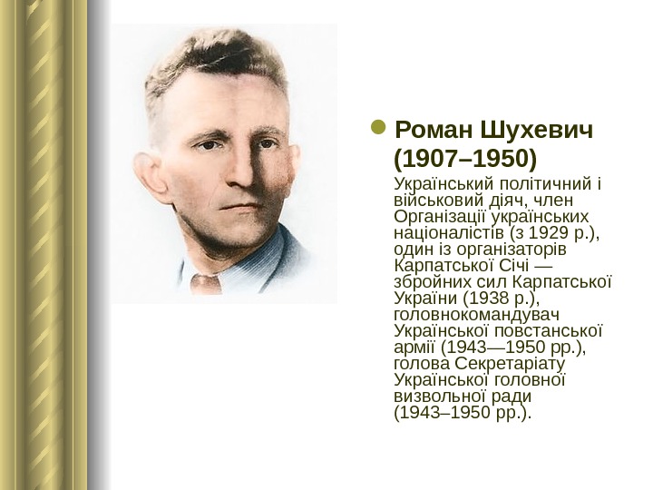  Роман Шухевич (1907– 1950)  Український політичний і військовий діяч, член Організації українських націоналістів (з