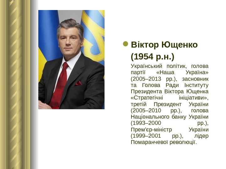  Віктор Ющенко (1954 р. н. ) У країнський політик,  голова  партії  «Наша