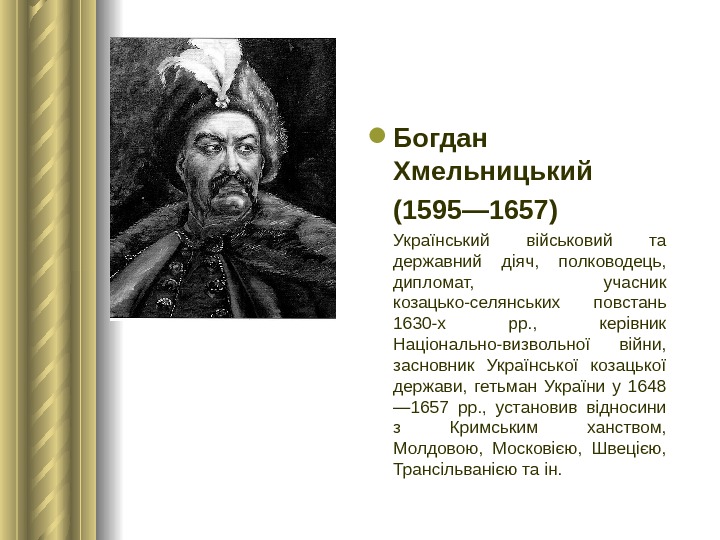 Богдан Хмельницький (1595— 1657)  Український військовий та державний діяч,  полководець,  дипломат, 