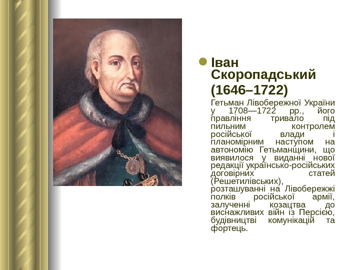  Іван Скоропадський (1646– 1722)  Гетьман Лівобережної України у 1708— 1722 рр. ,  його