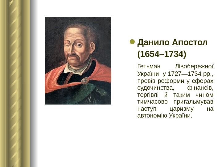  Данило Апостол (1654– 1734)  Гетьман Лівобережної України у 1727— 1734 рр. ,  провів