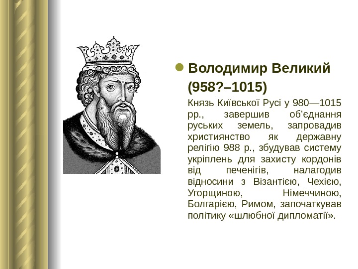  Володимир Великий (958? – 1015) Князь Київської Русі у 980— 1015 рр. ,  завершив