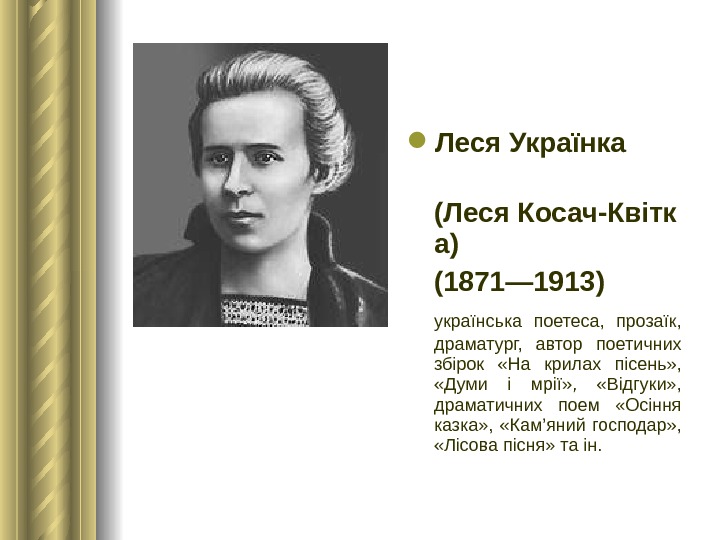 Леся Українка (Леся Косач-Квітк а) (1871— 1913)  українська поетеса,  прозаїк,  драматург, 