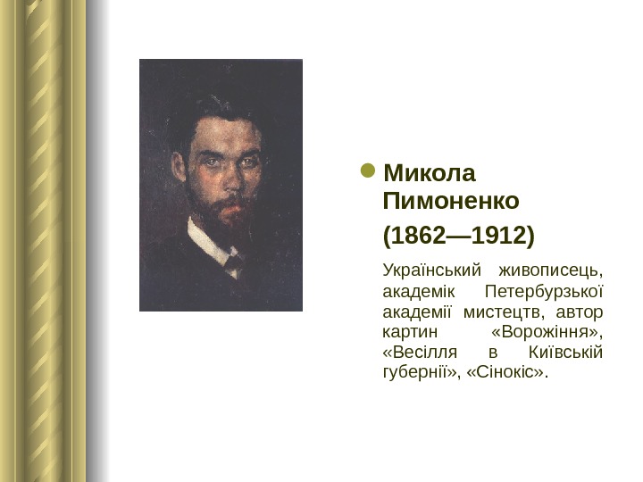  Микола Пимоненко (1862— 1912)  Український живописець,  академік Петербурзької академії мистецтв,  автор картин