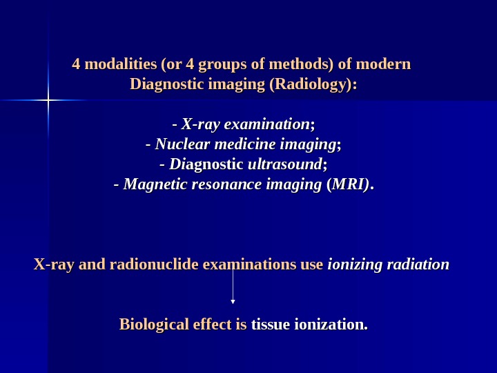 4 modalities (or 4 groups of methods) of modern Diagnostic imaging (Radiology): - - X-ray examination