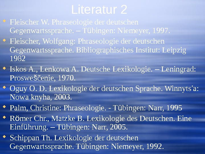 Literatur 2 Fleischer W. Phraseologie der deutschen Gegenwartssprache.  – T ü bingen: Niemeyer, 1997. 