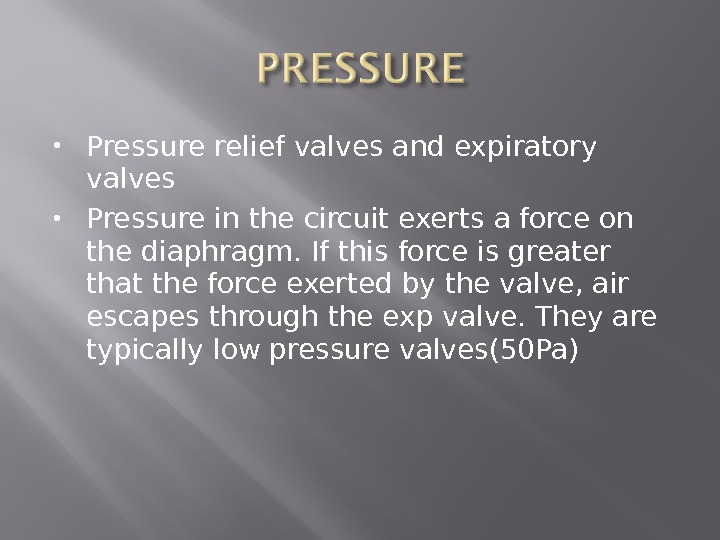  Pressure relief valves and expiratory valves Pressure in the circuit exerts a force on the