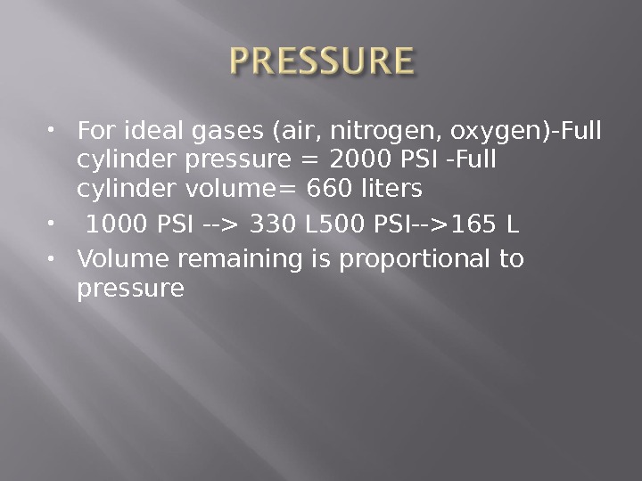  For ideal gases (air, nitrogen, oxygen)-Full cylinder pressure = 2000 PSI -Full cylinder volume= 660