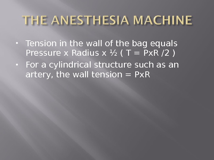  Tension in the wall of the bag equals Pressure x Radius x ½ ( T