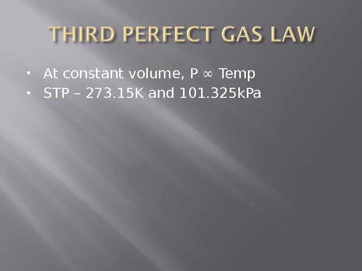  At constant volume, P ∞ Temp STP – 273. 15 K and 101. 325 k.