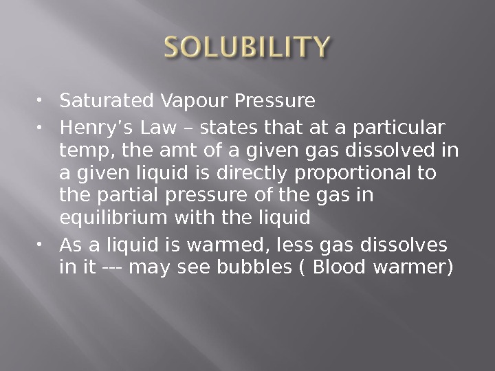  Saturated Vapour Pressure Henry’s Law – states that at a particular temp, the amt of
