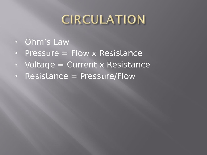  Ohm’s Law Pressure = Flow x Resistance Voltage = Current x Resistance = Pressure/Flow 