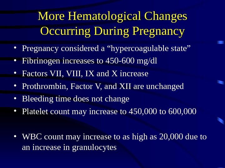 More Hematological Changes Occurring During Pregnancy • Pregnancy considered a “hypercoagulable state” • Fibrinogen increases to