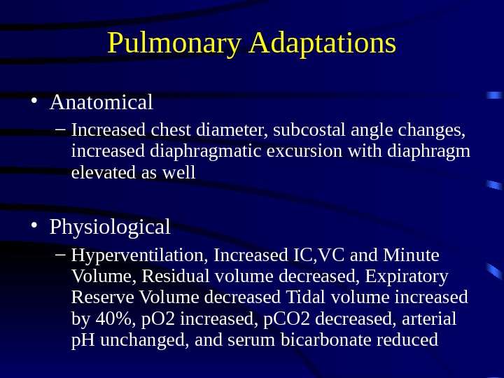 Pulmonary Adaptations • Anatomical – Increased chest diameter, subcostal angle changes,  increased diaphragmatic excursion with