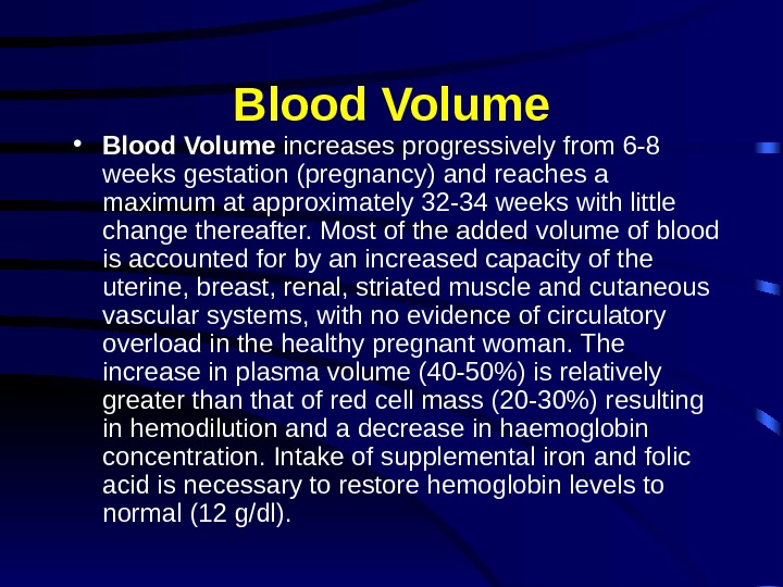 Blood Volume • Blood Volume increases progressively from 6 -8 weeks gestation (pregnancy) and reaches a