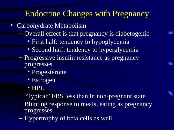 Endocrine Changes with Pregnancy • Carbohydrate Metabolism – Overall effect is that pregnancy is diabetogenic •