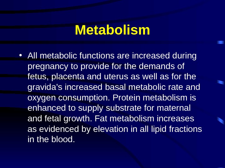 Metabolism • All metabolic functions are increased during pregnancy to provide for the demands of fetus,