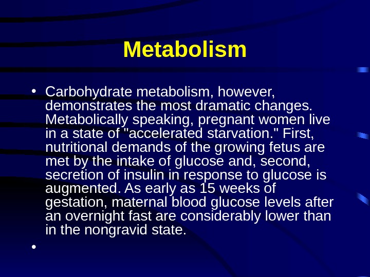 Metabolism • Carbohydrate metabolism, however,  demonstrates the most dramatic changes.  Metabolically speaking, pregnant women