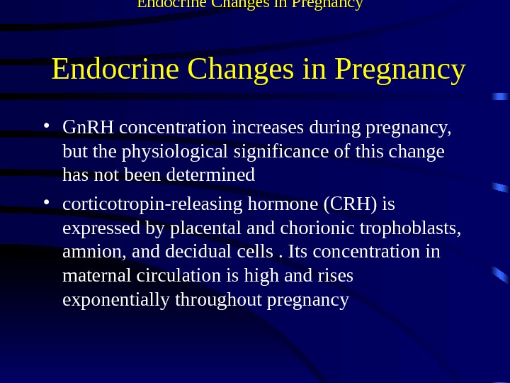  Endocrine Changes in Pregnancy • Gn. RH concentration increases during pregnancy,  but the physiological