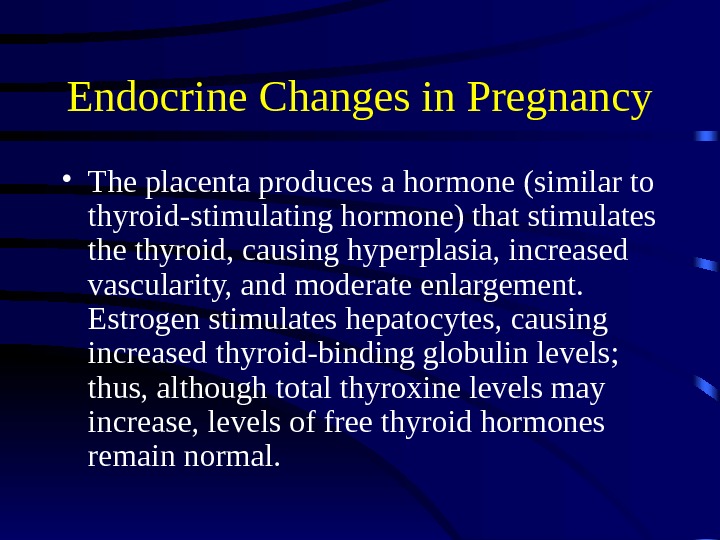 Endocrine Changes in Pregnancy • The placenta produces a hormone (similar to thyroid-stimulating hormone) that stimulates
