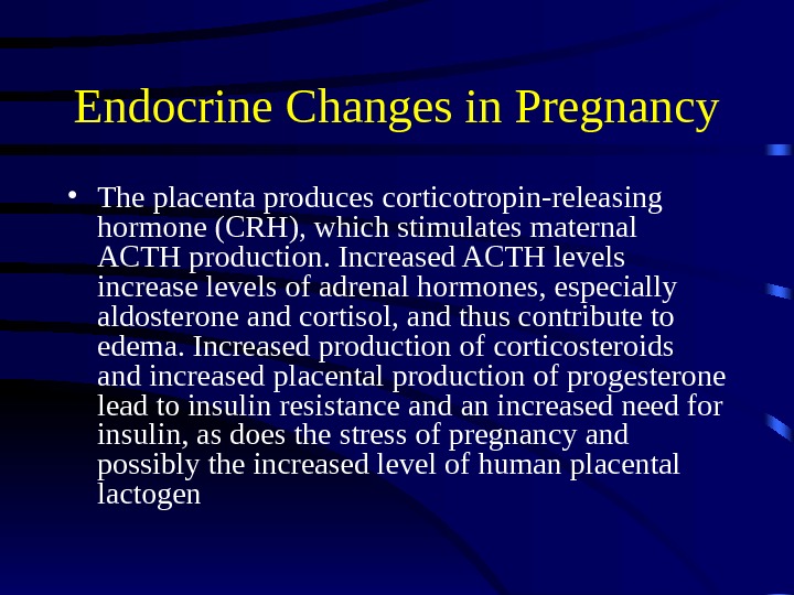 Endocrine Changes in Pregnancy • The placenta produces corticotropin-releasing hormone (CRH), which stimulates maternal ACTH production.