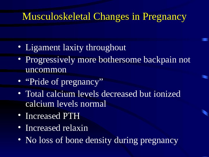 Musculoskeletal Changes in Pregnancy • Ligament laxity throughout • Progressively more bothersome backpain not uncommon •