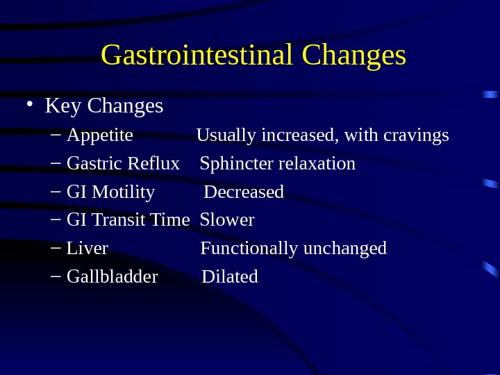  Gastrointestinal Changes • Key Changes – Appetite   Usually increased, with cravings – Gastric