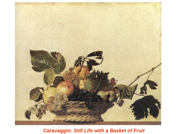   Caravaggio :  Still Life with a Basket of Fruit  