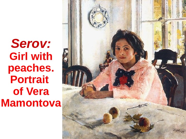 Serov:  Girl with p eaches.  Portrait of Vera Mamontova 