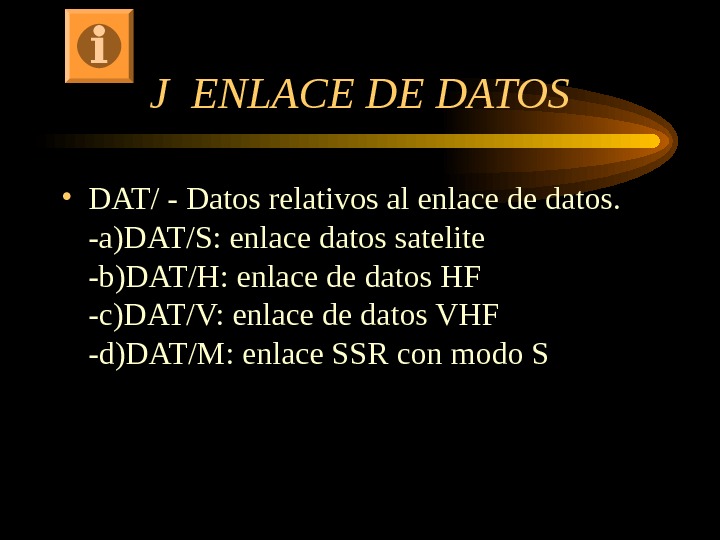 J ENLACE DE DATOS • DAT/ - Datos relativos al enlace de datos. -a)DAT/S: enlace datos
