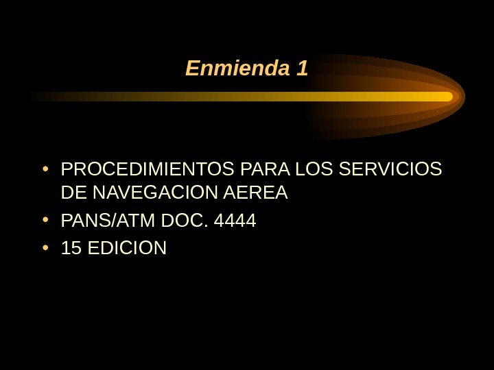 Enmienda 1 • PROCEDIMIENTOS PARA LOS SERVICIOS DE NAVEGACION AEREA • PANS/ATM DOC. 4444  •