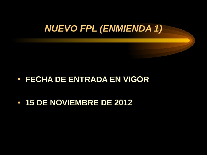 NUEVO FPL (ENMIENDA 1) • FECHA DE ENTRADA EN VIGOR • 15 DE NOVIEMBRE DE 2012