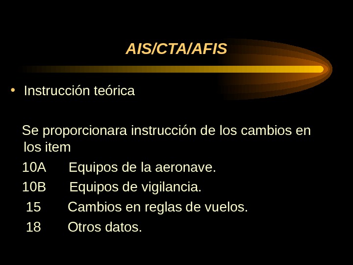 AIS/CTA/AFIS • Instrucción teórica Se proporcionara instrucción de los cambios en los item 10 A Equipos