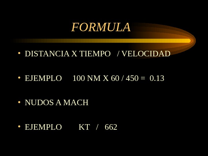 FORMULA  • DISTANCIA X TIEMPO  / VELOCIDAD  • EJEMPLO 100 NM X 60