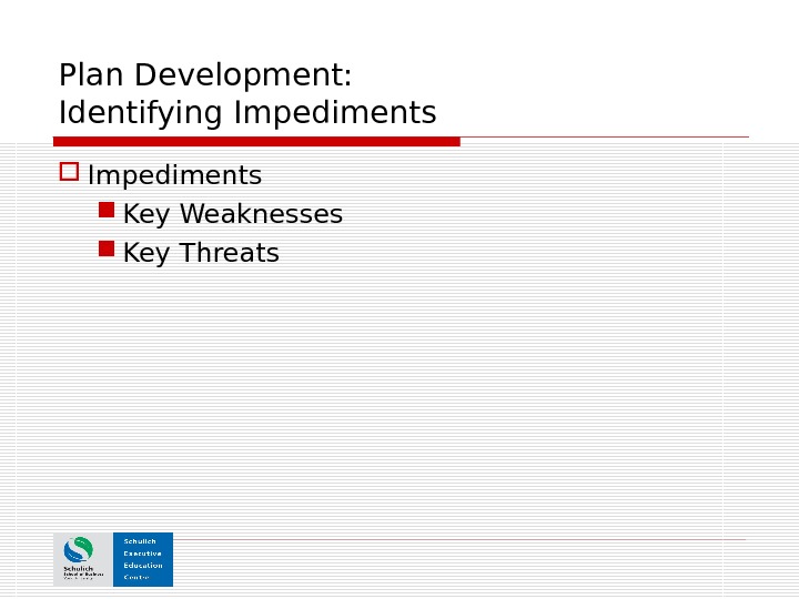 Plan Development:  Identifying Impediments Key Weaknesses Key Threats 