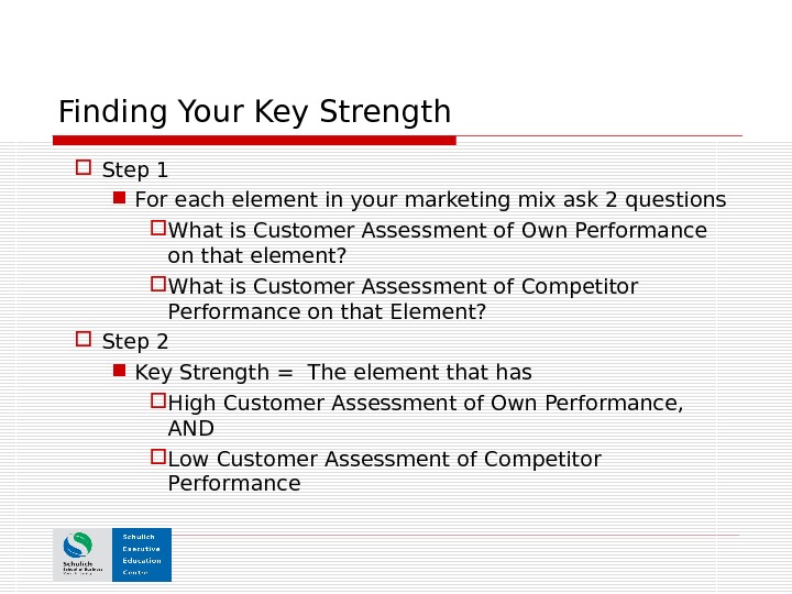 Finding Your Key Strength Step 1 For each element in your marketing mix ask 2 questions