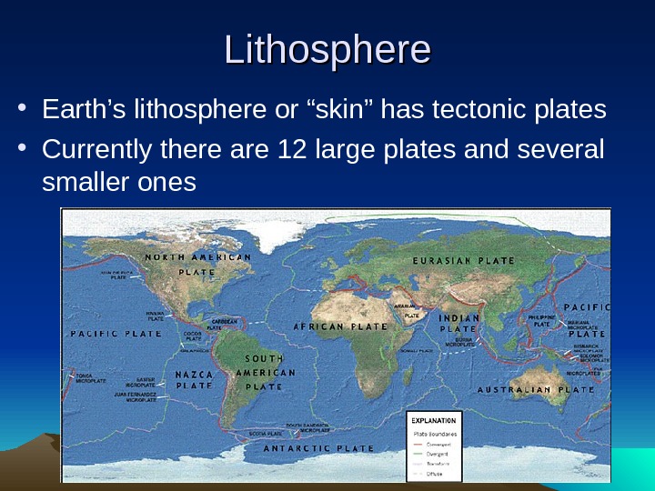   Lithosphere • Earth’s lithosphere or “skin” has tectonic plates • Currently there are 12