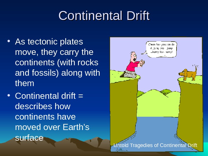   Continental Drift • As tectonic plates move, they carry the continents (with rocks and