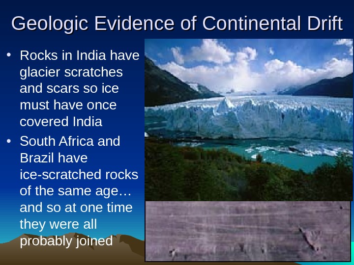   Geologic Evidence of Continental Drift • Rocks in India have glacier scratches and scars