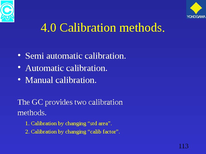 113 4. 0 Calibration methods.  • Semi automatic calibration.  • Automatic calibration.  •
