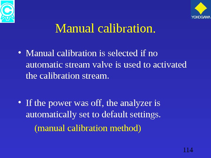 114 Manual calibration.  • Manual calibration is selected if no automatic stream valve is used