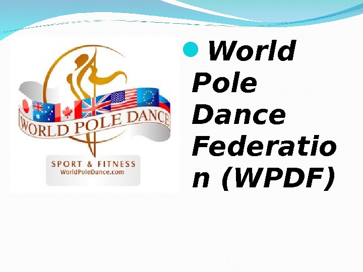  World Pole Dance Federatio n (WPDF) 