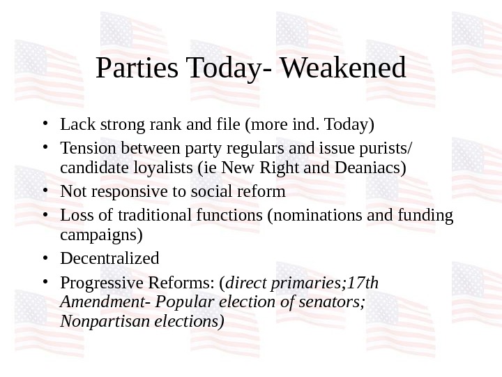   Parties Today- Weakened • Lack strong rank and file (more ind. Today) • Tension
