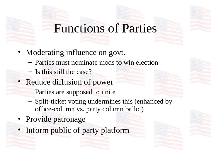   Functions of Parties • Moderating influence on govt. – Parties must nominate mods to