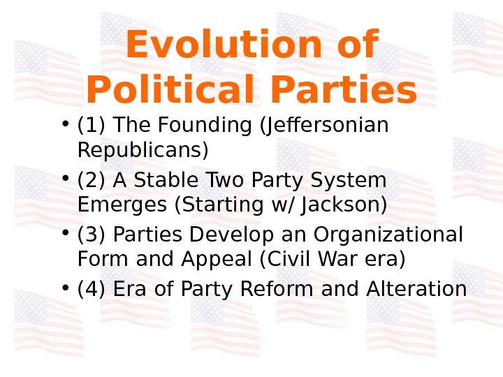   Evolution of Political Parties • (1) The Founding (Jeffersonian Republicans) • (2) A Stable