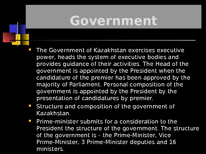 Government The Government of Kazakhstan exercises executive power, heads the system of executive bodies and provides