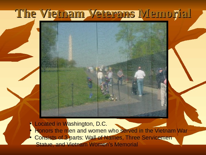  The Vietnam Veterans Memorial • Located in Washington, D. C.  • Honors the men