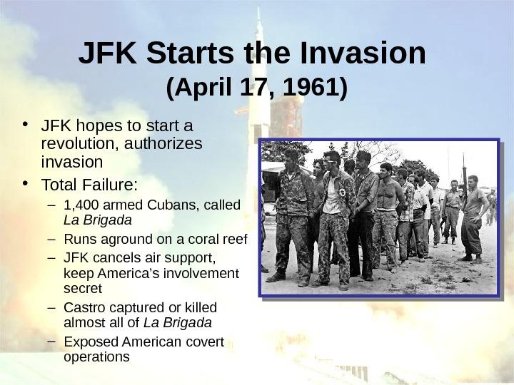   JFK Starts the Invasion (April 17, 1961) • JFK hopes to start a revolution,